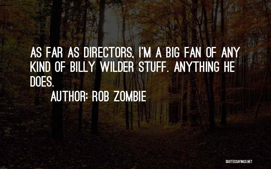 Rob Zombie Quotes: As Far As Directors, I'm A Big Fan Of Any Kind Of Billy Wilder Stuff. Anything He Does.