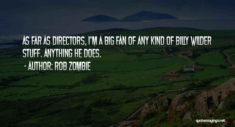 Rob Zombie Quotes: As Far As Directors, I'm A Big Fan Of Any Kind Of Billy Wilder Stuff. Anything He Does.