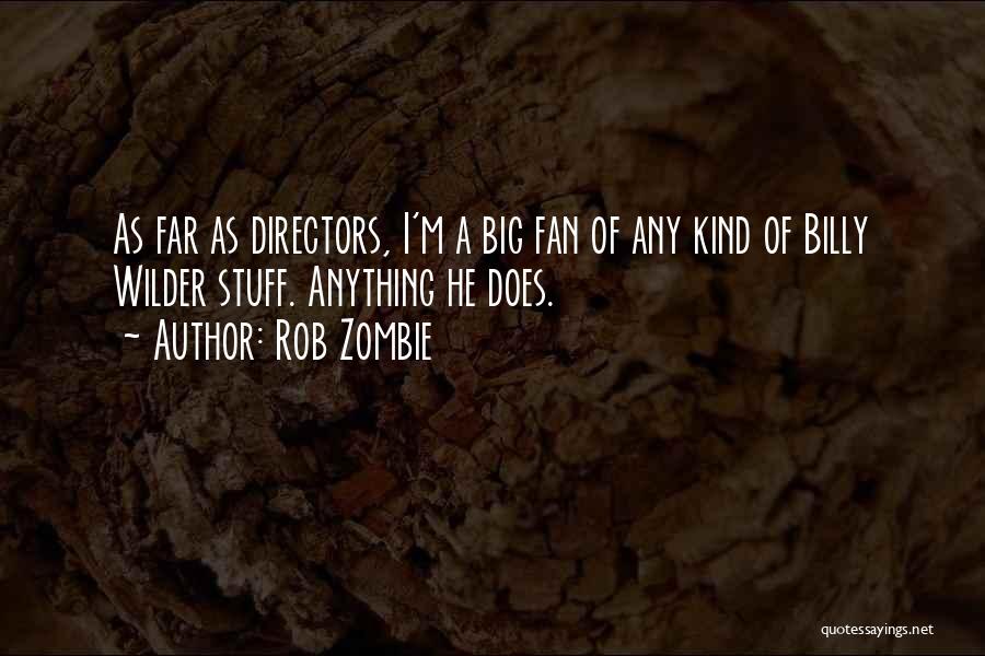 Rob Zombie Quotes: As Far As Directors, I'm A Big Fan Of Any Kind Of Billy Wilder Stuff. Anything He Does.