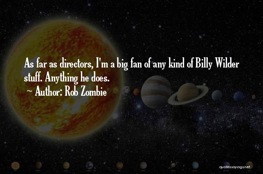 Rob Zombie Quotes: As Far As Directors, I'm A Big Fan Of Any Kind Of Billy Wilder Stuff. Anything He Does.