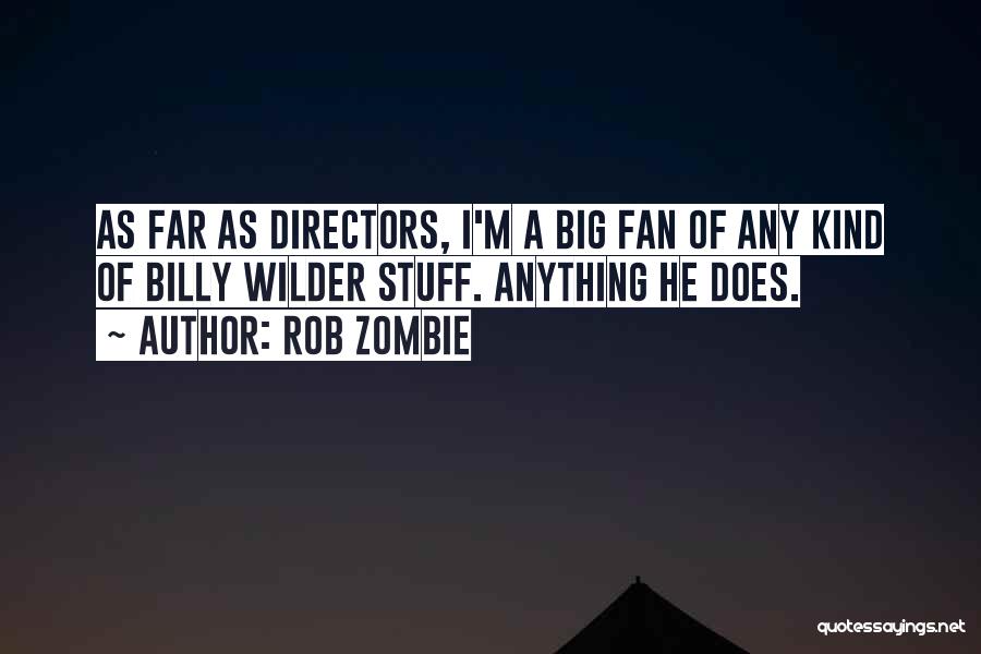 Rob Zombie Quotes: As Far As Directors, I'm A Big Fan Of Any Kind Of Billy Wilder Stuff. Anything He Does.