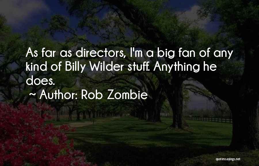 Rob Zombie Quotes: As Far As Directors, I'm A Big Fan Of Any Kind Of Billy Wilder Stuff. Anything He Does.