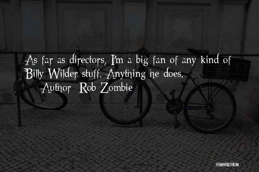Rob Zombie Quotes: As Far As Directors, I'm A Big Fan Of Any Kind Of Billy Wilder Stuff. Anything He Does.