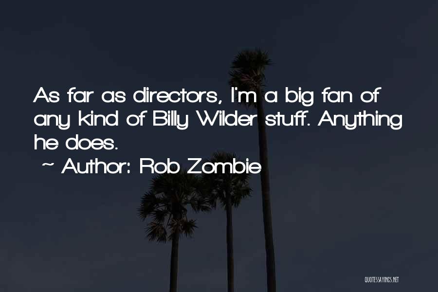 Rob Zombie Quotes: As Far As Directors, I'm A Big Fan Of Any Kind Of Billy Wilder Stuff. Anything He Does.