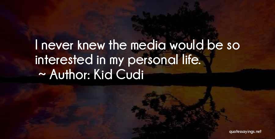 Kid Cudi Quotes: I Never Knew The Media Would Be So Interested In My Personal Life.