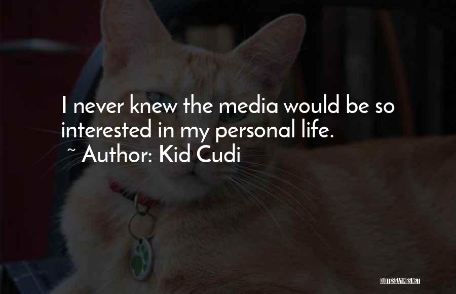 Kid Cudi Quotes: I Never Knew The Media Would Be So Interested In My Personal Life.