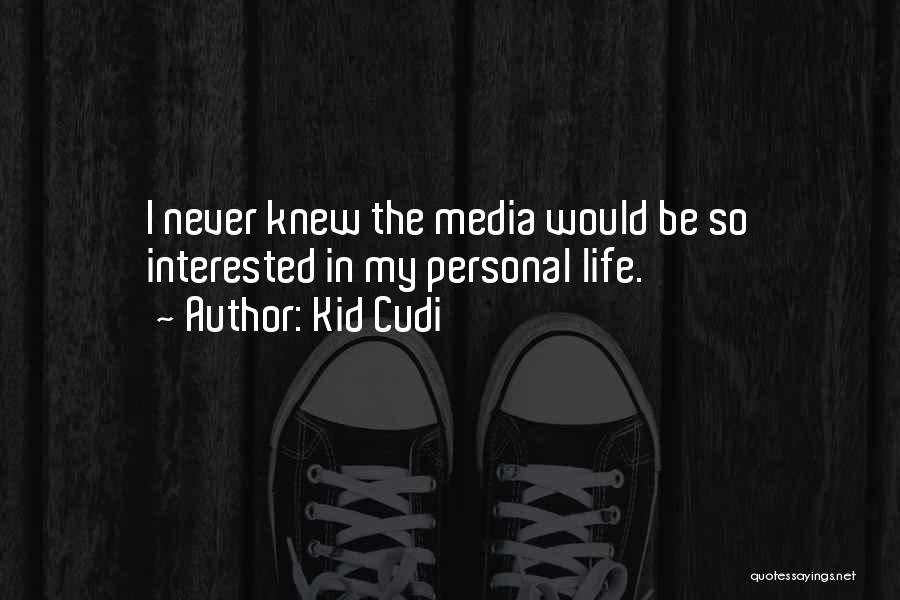 Kid Cudi Quotes: I Never Knew The Media Would Be So Interested In My Personal Life.