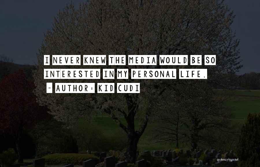 Kid Cudi Quotes: I Never Knew The Media Would Be So Interested In My Personal Life.