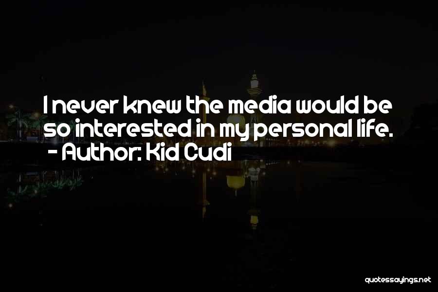 Kid Cudi Quotes: I Never Knew The Media Would Be So Interested In My Personal Life.
