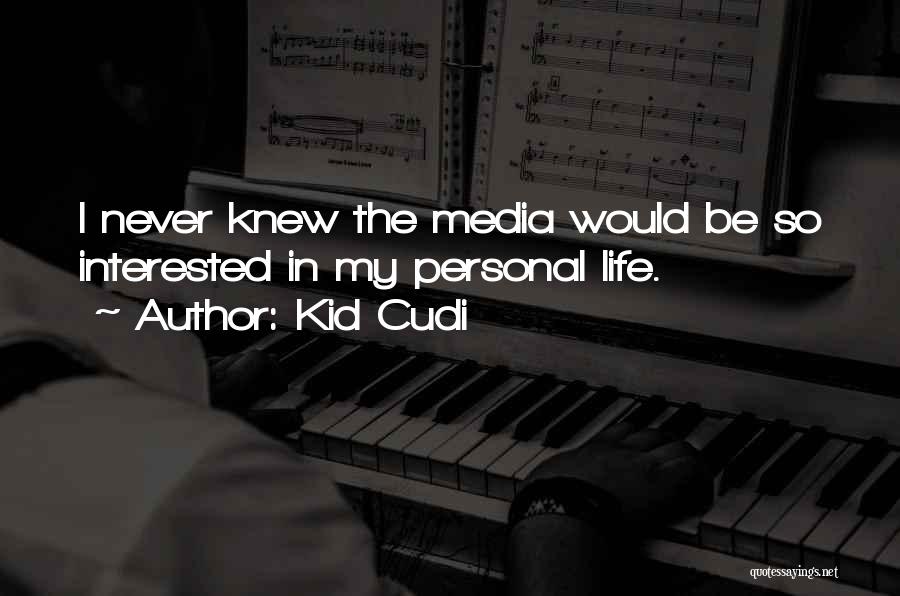 Kid Cudi Quotes: I Never Knew The Media Would Be So Interested In My Personal Life.