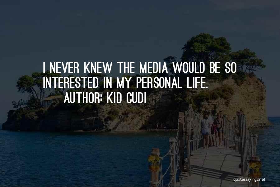 Kid Cudi Quotes: I Never Knew The Media Would Be So Interested In My Personal Life.