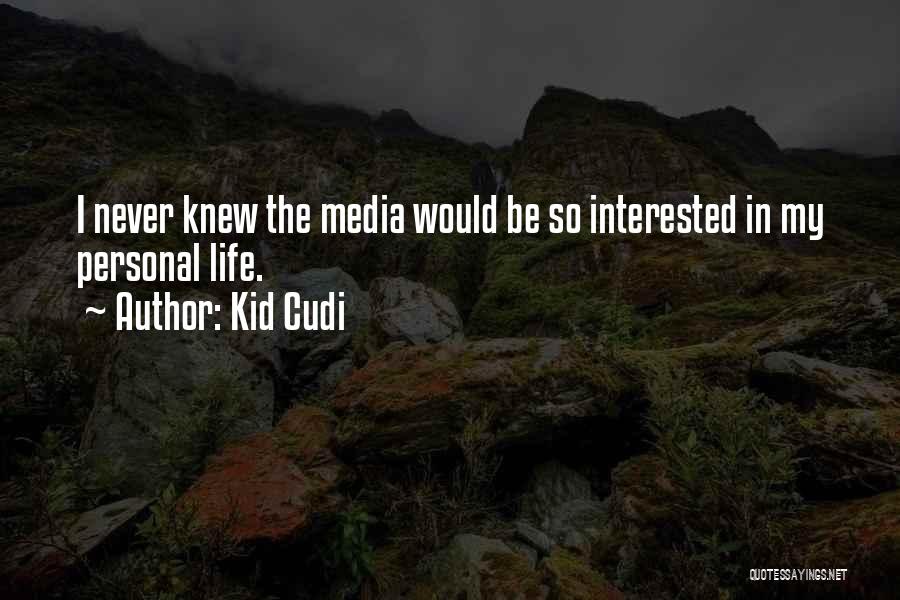 Kid Cudi Quotes: I Never Knew The Media Would Be So Interested In My Personal Life.