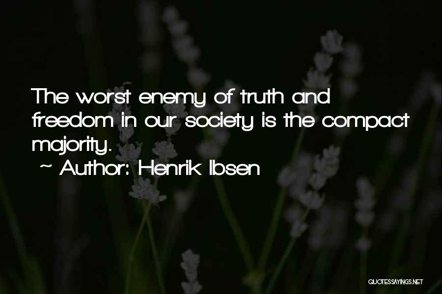 Henrik Ibsen Quotes: The Worst Enemy Of Truth And Freedom In Our Society Is The Compact Majority.