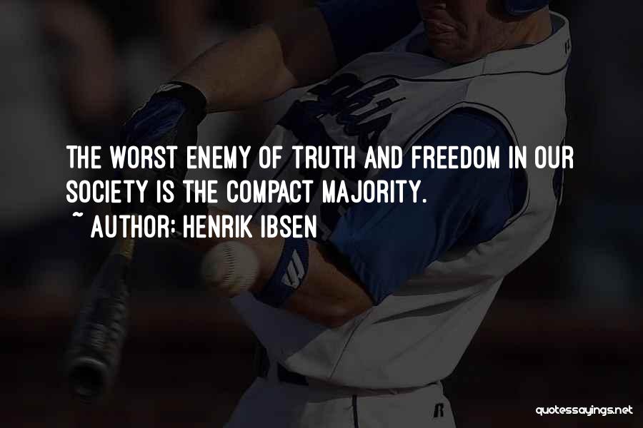 Henrik Ibsen Quotes: The Worst Enemy Of Truth And Freedom In Our Society Is The Compact Majority.