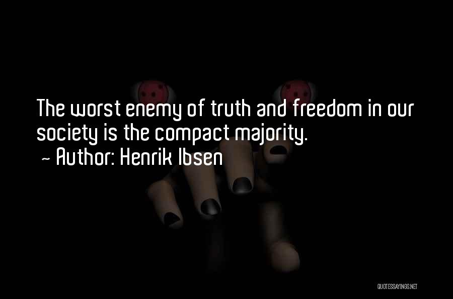 Henrik Ibsen Quotes: The Worst Enemy Of Truth And Freedom In Our Society Is The Compact Majority.