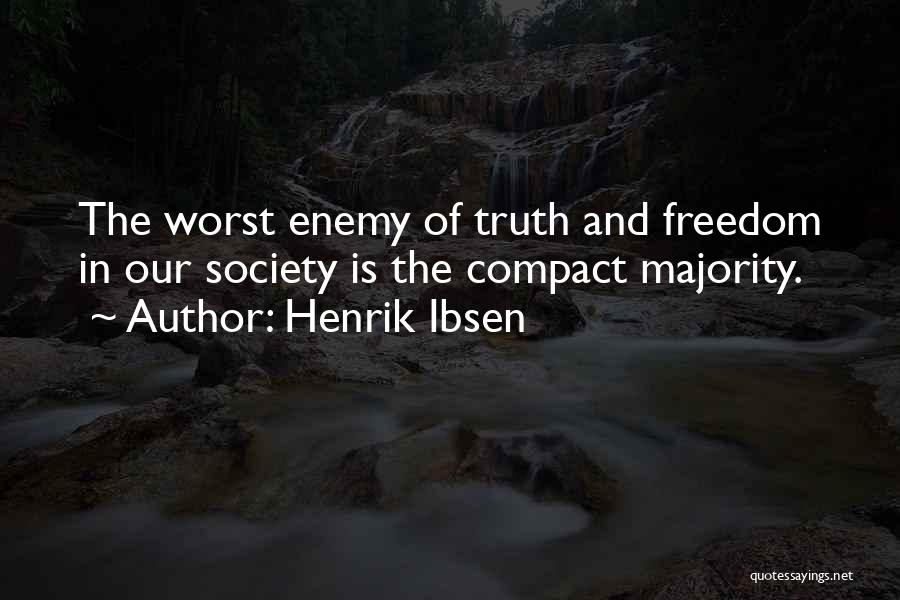 Henrik Ibsen Quotes: The Worst Enemy Of Truth And Freedom In Our Society Is The Compact Majority.