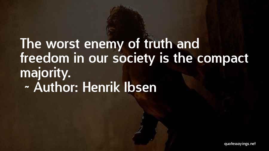 Henrik Ibsen Quotes: The Worst Enemy Of Truth And Freedom In Our Society Is The Compact Majority.