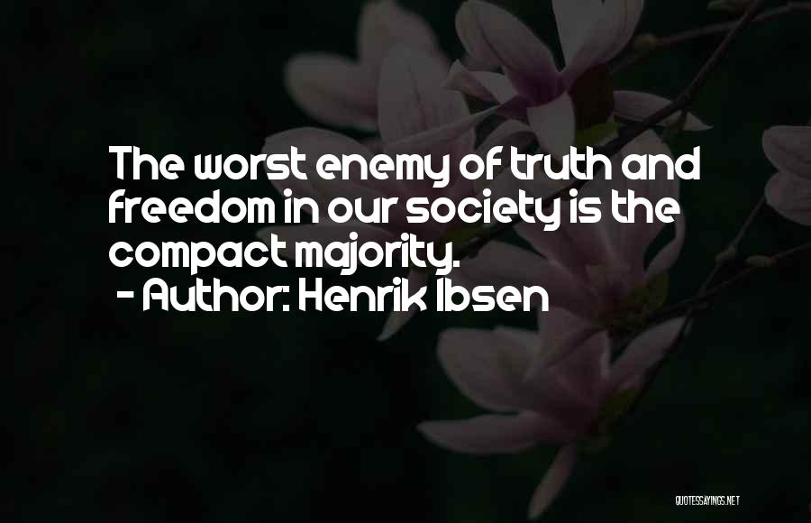 Henrik Ibsen Quotes: The Worst Enemy Of Truth And Freedom In Our Society Is The Compact Majority.