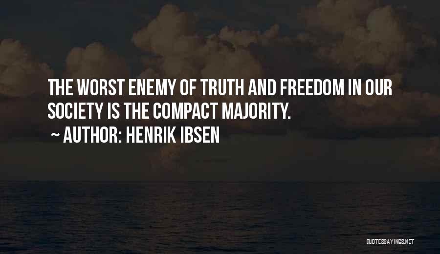 Henrik Ibsen Quotes: The Worst Enemy Of Truth And Freedom In Our Society Is The Compact Majority.