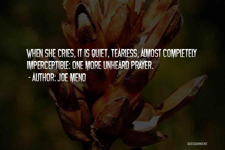 Joe Meno Quotes: When She Cries, It Is Quiet, Tearless, Almost Completely Imperceptible: One More Unheard Prayer.