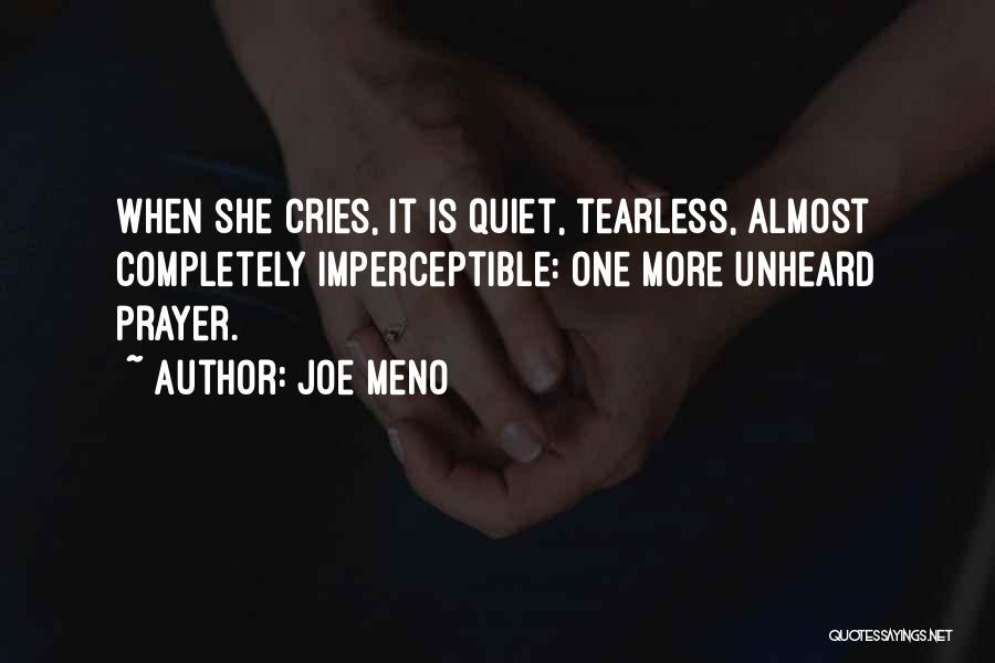 Joe Meno Quotes: When She Cries, It Is Quiet, Tearless, Almost Completely Imperceptible: One More Unheard Prayer.