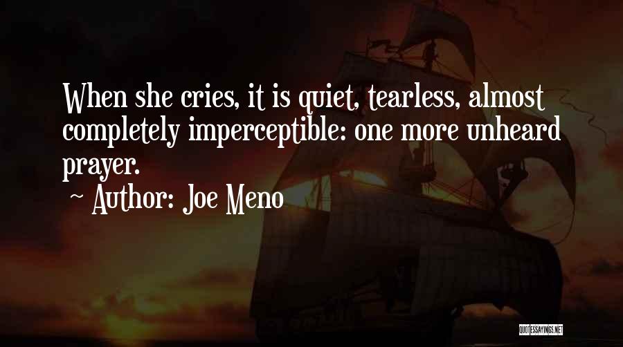 Joe Meno Quotes: When She Cries, It Is Quiet, Tearless, Almost Completely Imperceptible: One More Unheard Prayer.