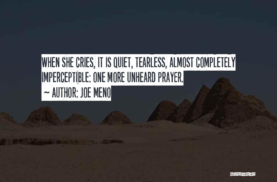 Joe Meno Quotes: When She Cries, It Is Quiet, Tearless, Almost Completely Imperceptible: One More Unheard Prayer.