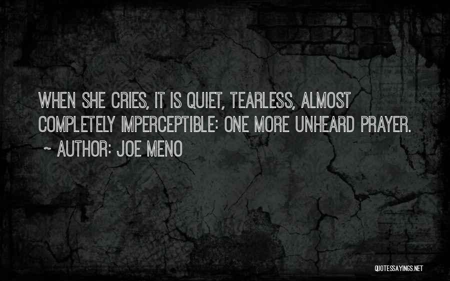 Joe Meno Quotes: When She Cries, It Is Quiet, Tearless, Almost Completely Imperceptible: One More Unheard Prayer.