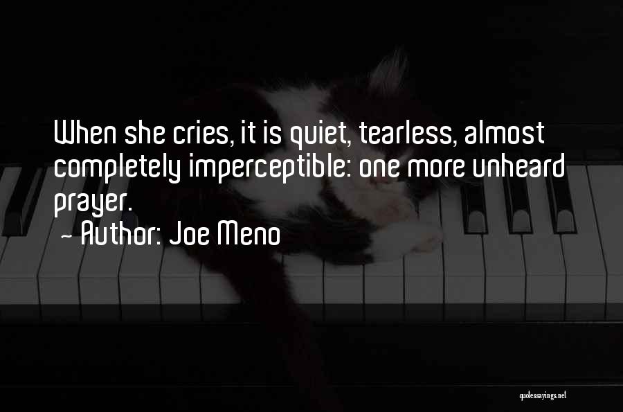 Joe Meno Quotes: When She Cries, It Is Quiet, Tearless, Almost Completely Imperceptible: One More Unheard Prayer.
