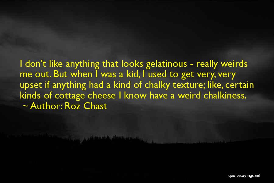 Roz Chast Quotes: I Don't Like Anything That Looks Gelatinous - Really Weirds Me Out. But When I Was A Kid, I Used
