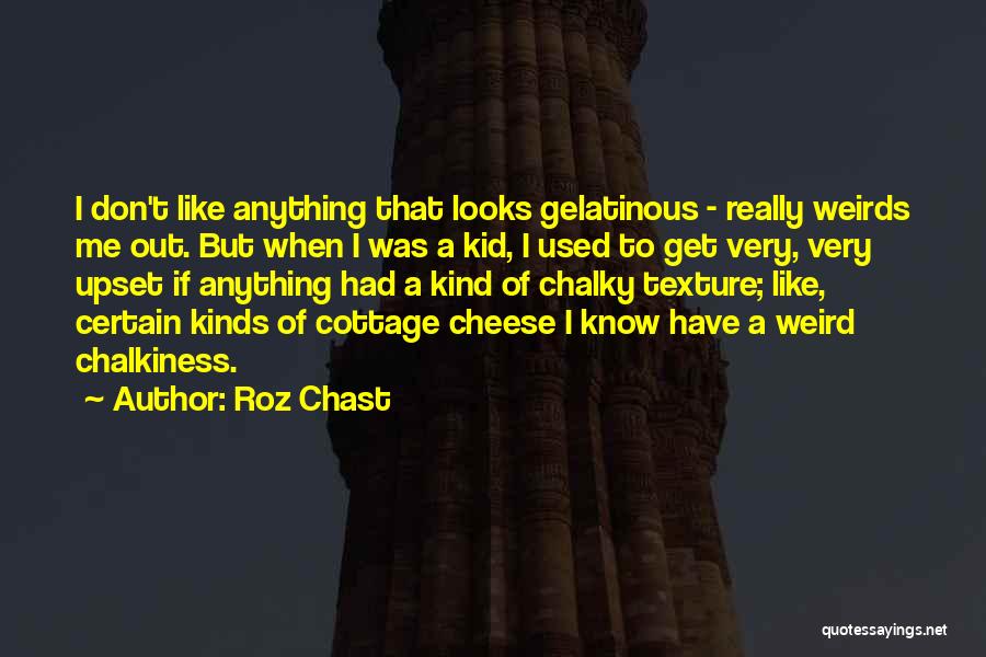 Roz Chast Quotes: I Don't Like Anything That Looks Gelatinous - Really Weirds Me Out. But When I Was A Kid, I Used