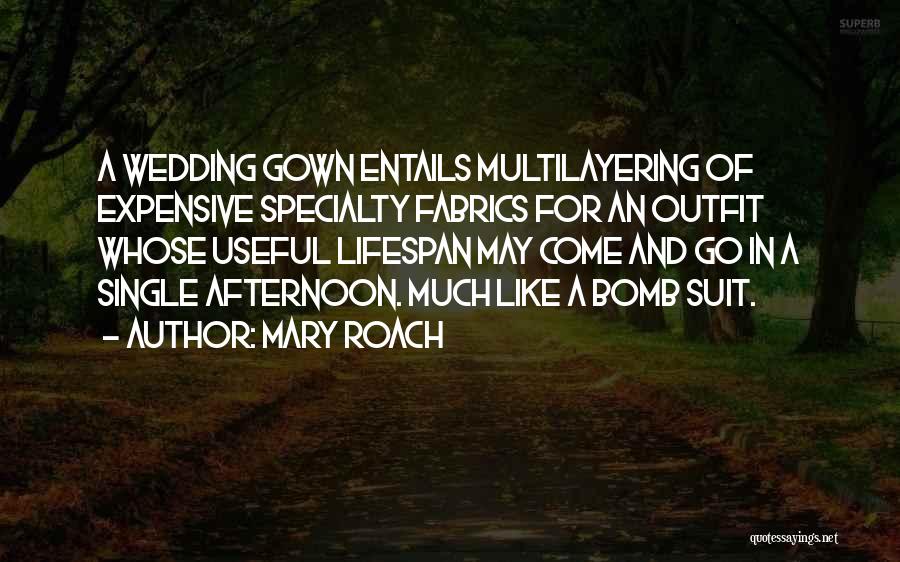 Mary Roach Quotes: A Wedding Gown Entails Multilayering Of Expensive Specialty Fabrics For An Outfit Whose Useful Lifespan May Come And Go In