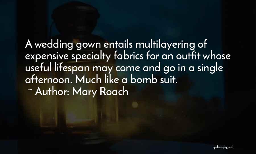 Mary Roach Quotes: A Wedding Gown Entails Multilayering Of Expensive Specialty Fabrics For An Outfit Whose Useful Lifespan May Come And Go In