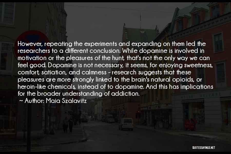 Maia Szalavitz Quotes: However, Repeating The Experiments And Expanding On Them Led The Researchers To A Different Conclusion. While Dopamine Is Involved In