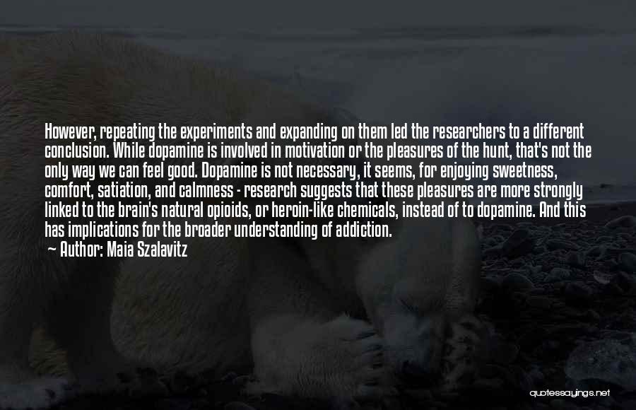 Maia Szalavitz Quotes: However, Repeating The Experiments And Expanding On Them Led The Researchers To A Different Conclusion. While Dopamine Is Involved In