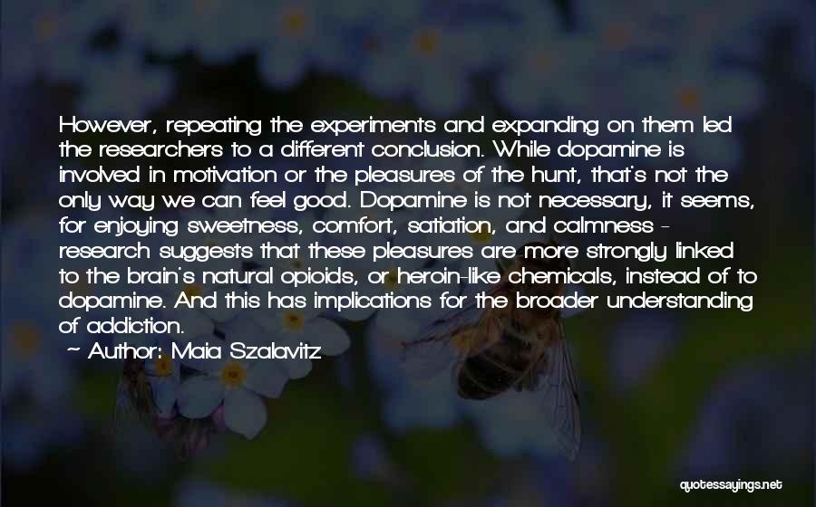 Maia Szalavitz Quotes: However, Repeating The Experiments And Expanding On Them Led The Researchers To A Different Conclusion. While Dopamine Is Involved In