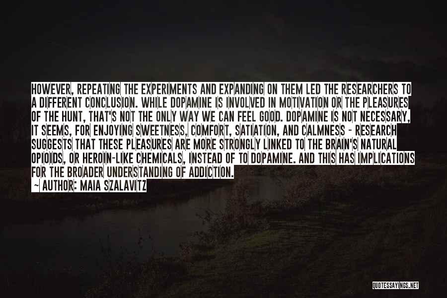 Maia Szalavitz Quotes: However, Repeating The Experiments And Expanding On Them Led The Researchers To A Different Conclusion. While Dopamine Is Involved In