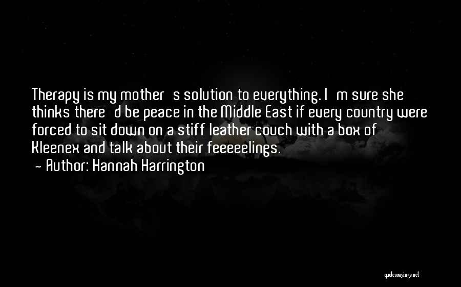 Hannah Harrington Quotes: Therapy Is My Mother's Solution To Everything. I'm Sure She Thinks There'd Be Peace In The Middle East If Every