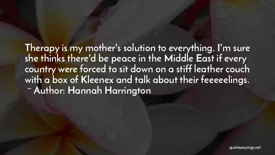 Hannah Harrington Quotes: Therapy Is My Mother's Solution To Everything. I'm Sure She Thinks There'd Be Peace In The Middle East If Every