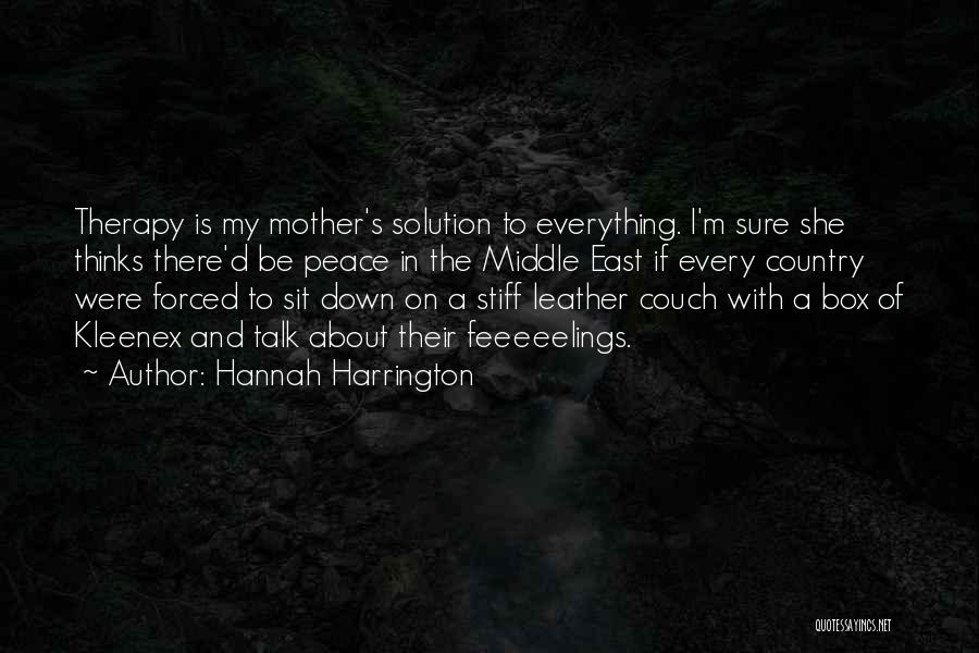 Hannah Harrington Quotes: Therapy Is My Mother's Solution To Everything. I'm Sure She Thinks There'd Be Peace In The Middle East If Every