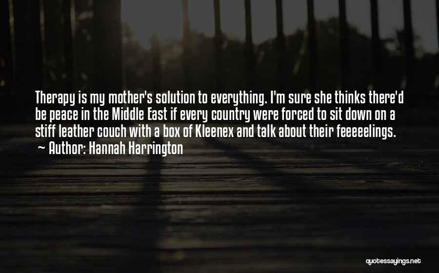 Hannah Harrington Quotes: Therapy Is My Mother's Solution To Everything. I'm Sure She Thinks There'd Be Peace In The Middle East If Every
