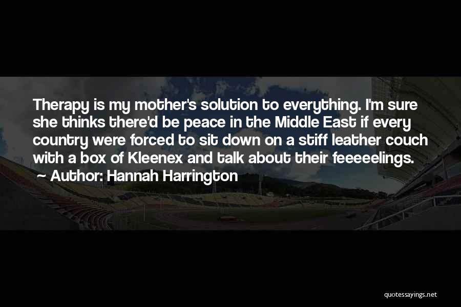 Hannah Harrington Quotes: Therapy Is My Mother's Solution To Everything. I'm Sure She Thinks There'd Be Peace In The Middle East If Every