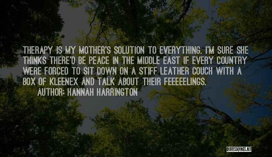 Hannah Harrington Quotes: Therapy Is My Mother's Solution To Everything. I'm Sure She Thinks There'd Be Peace In The Middle East If Every