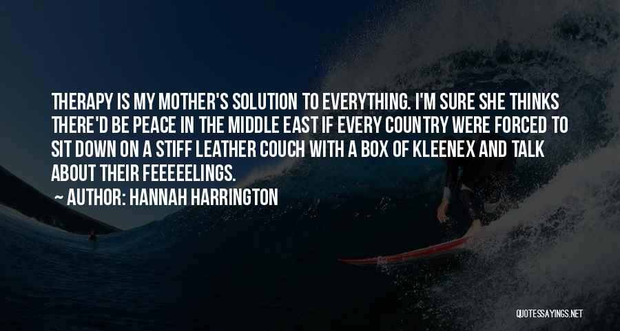 Hannah Harrington Quotes: Therapy Is My Mother's Solution To Everything. I'm Sure She Thinks There'd Be Peace In The Middle East If Every