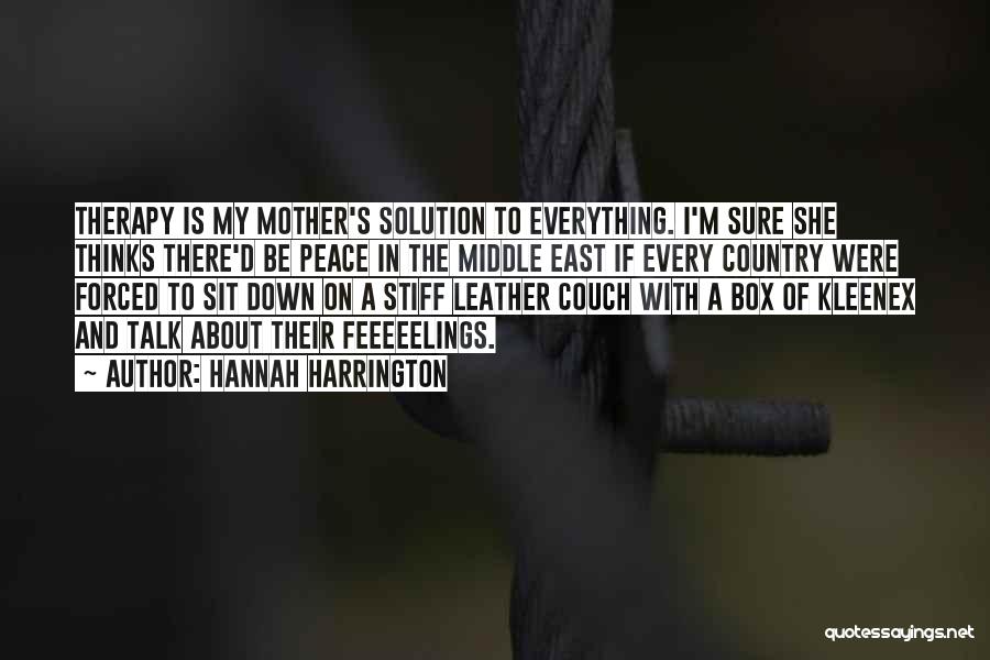 Hannah Harrington Quotes: Therapy Is My Mother's Solution To Everything. I'm Sure She Thinks There'd Be Peace In The Middle East If Every