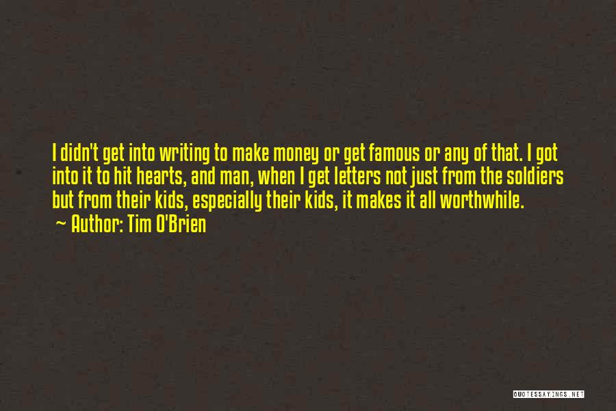Tim O'Brien Quotes: I Didn't Get Into Writing To Make Money Or Get Famous Or Any Of That. I Got Into It To