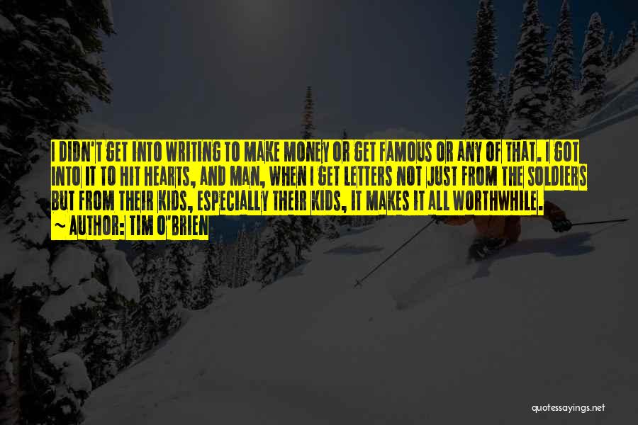Tim O'Brien Quotes: I Didn't Get Into Writing To Make Money Or Get Famous Or Any Of That. I Got Into It To