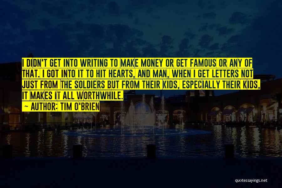 Tim O'Brien Quotes: I Didn't Get Into Writing To Make Money Or Get Famous Or Any Of That. I Got Into It To