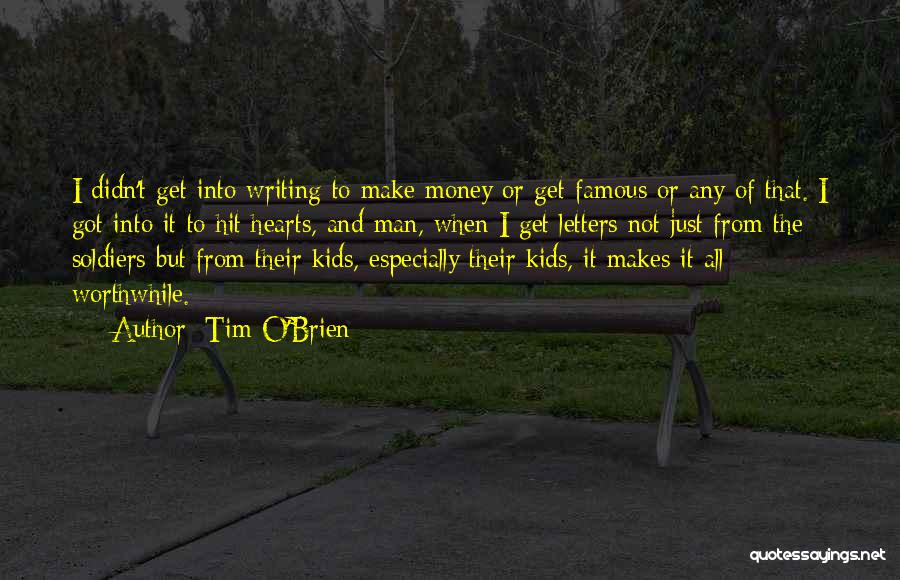 Tim O'Brien Quotes: I Didn't Get Into Writing To Make Money Or Get Famous Or Any Of That. I Got Into It To