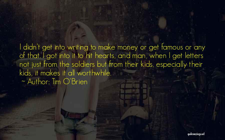 Tim O'Brien Quotes: I Didn't Get Into Writing To Make Money Or Get Famous Or Any Of That. I Got Into It To